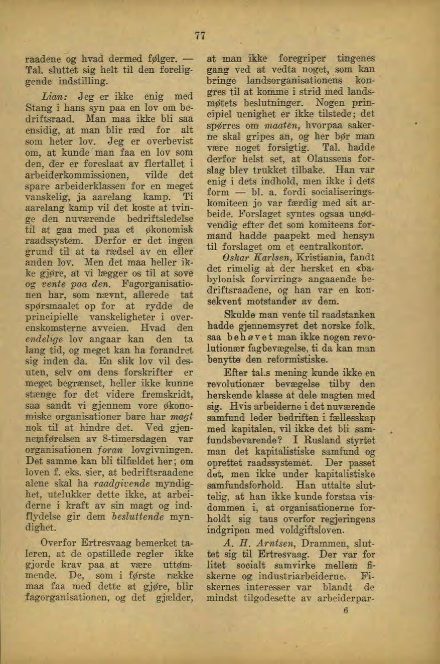 77 raadene og hvad dermed følger, Tal. sluttet sig helt til den foreliggende indstilling. Lian: Jeg er ikke enig med Stang i hans syn paa en lov om bedriftsraad.