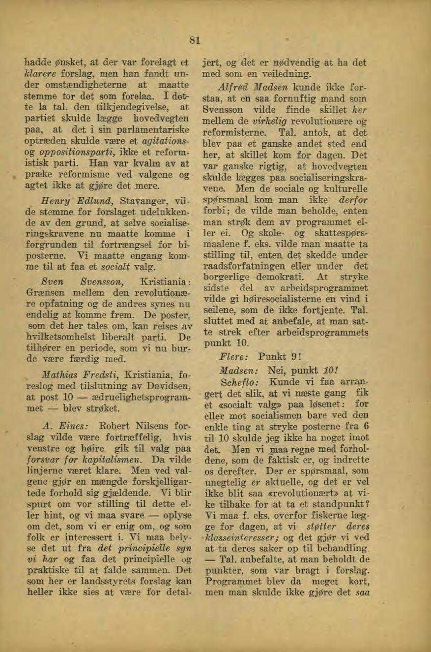 81 hadde ønsket, at der var forelagt et klarere forslag, men han fandt under omstændigheterne at maatte stemme tor det som forelaa. I dette la tal.