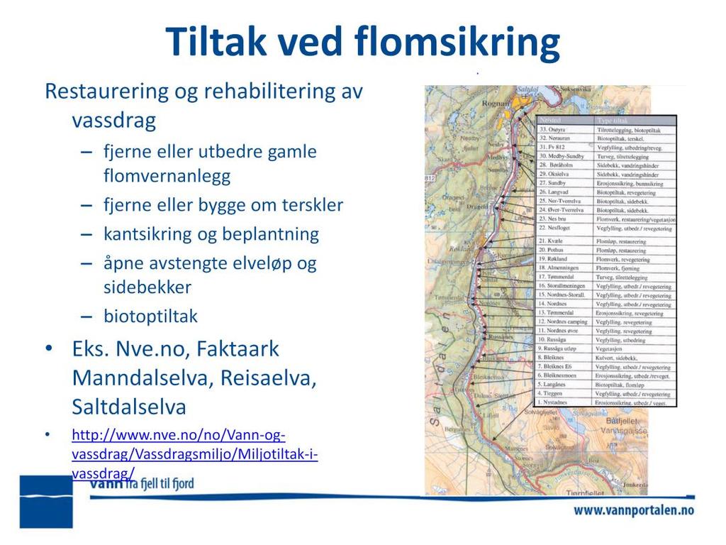 Disse skal inn i tiltaksbiblioteket, sammen med flomsikringstiltak. Må avklares nærmere. NVEs jobber med å ivareta naturmangfoldloven og vannforskriften når vi gjennomfører flomsikringstiltak. Bl.a. på en slik måte at elva får større plass til å renne naturlig.