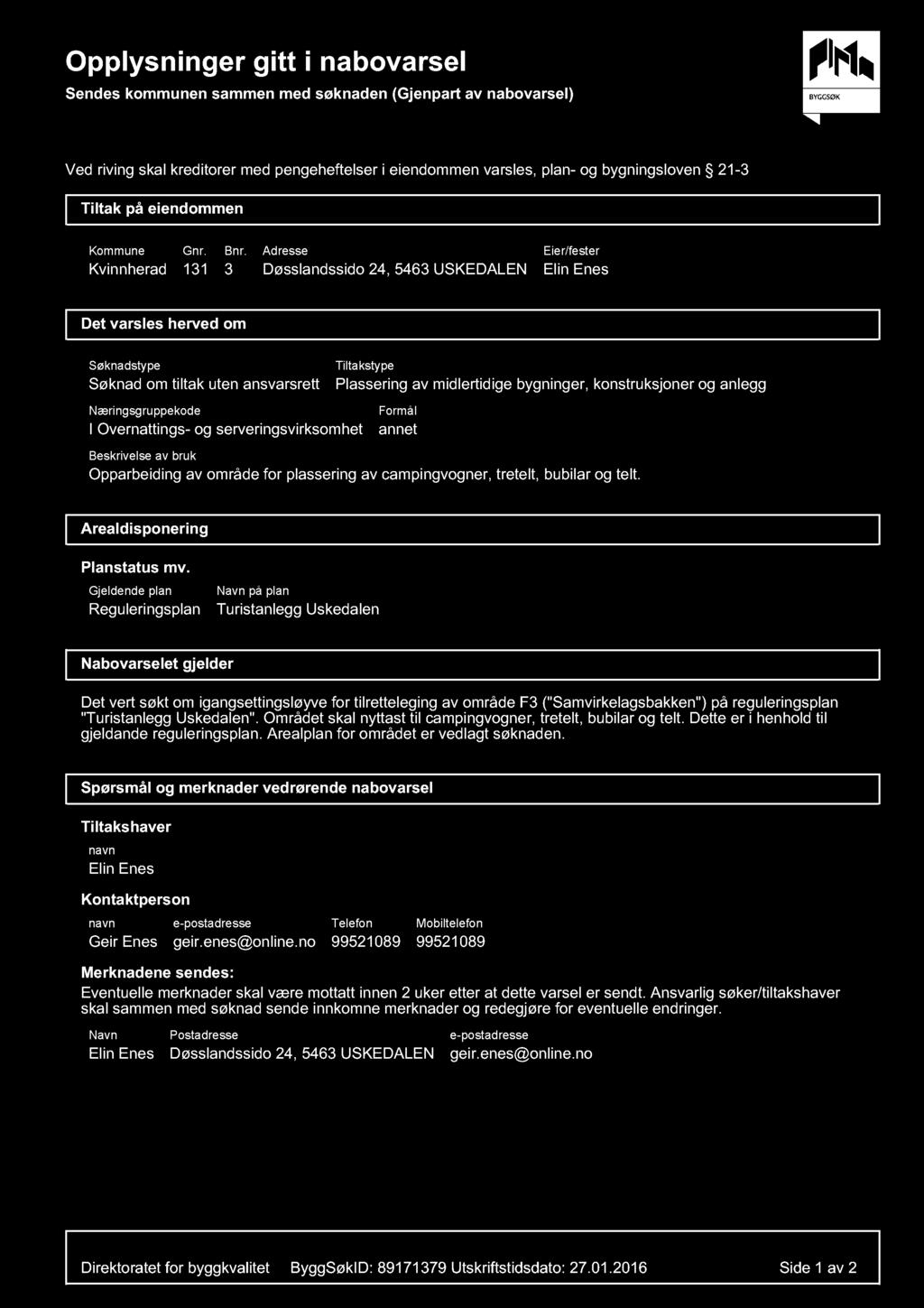 3 Adresse Døsslandssido 24, 5463 USKEDALEN Eier/fester Elin Enes Det varsles herved om Søknadstype Søknad om tiltak uten ansvarsrett Næringsgruppekode I Overnattings- og serveringsvirksomhet