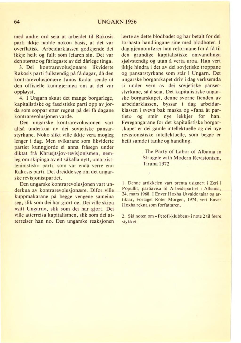 64 UNGARN 1956 med andre ord seia at arbeidet til Rakosis parti ikkje hadde nokon basis, at det var overflatisk. Arbeidarklassen godkjende det ikkje heilt og fullt som leiaren sin.