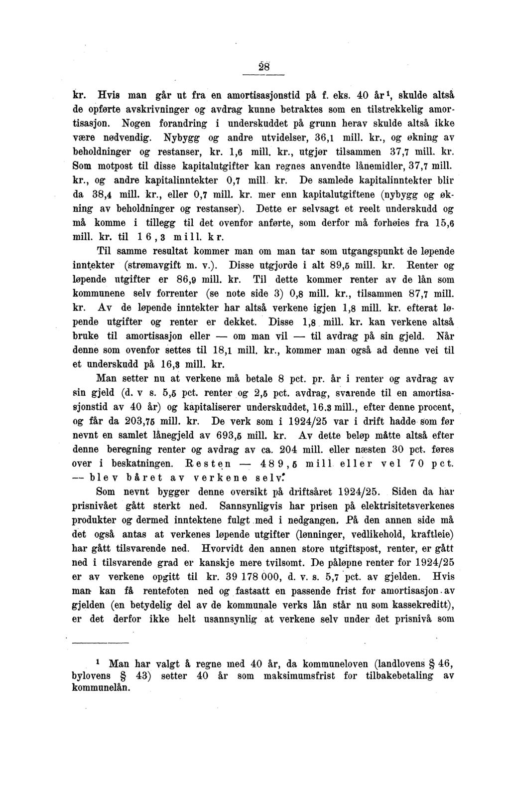 kr. Hvis man går ut fra en amortisasjonstid på f. eks. 40 at. 1, skulde altså de opferte avskrivninger og avdrag kunne betraktes som en tilstrekkelig amortisasjon.