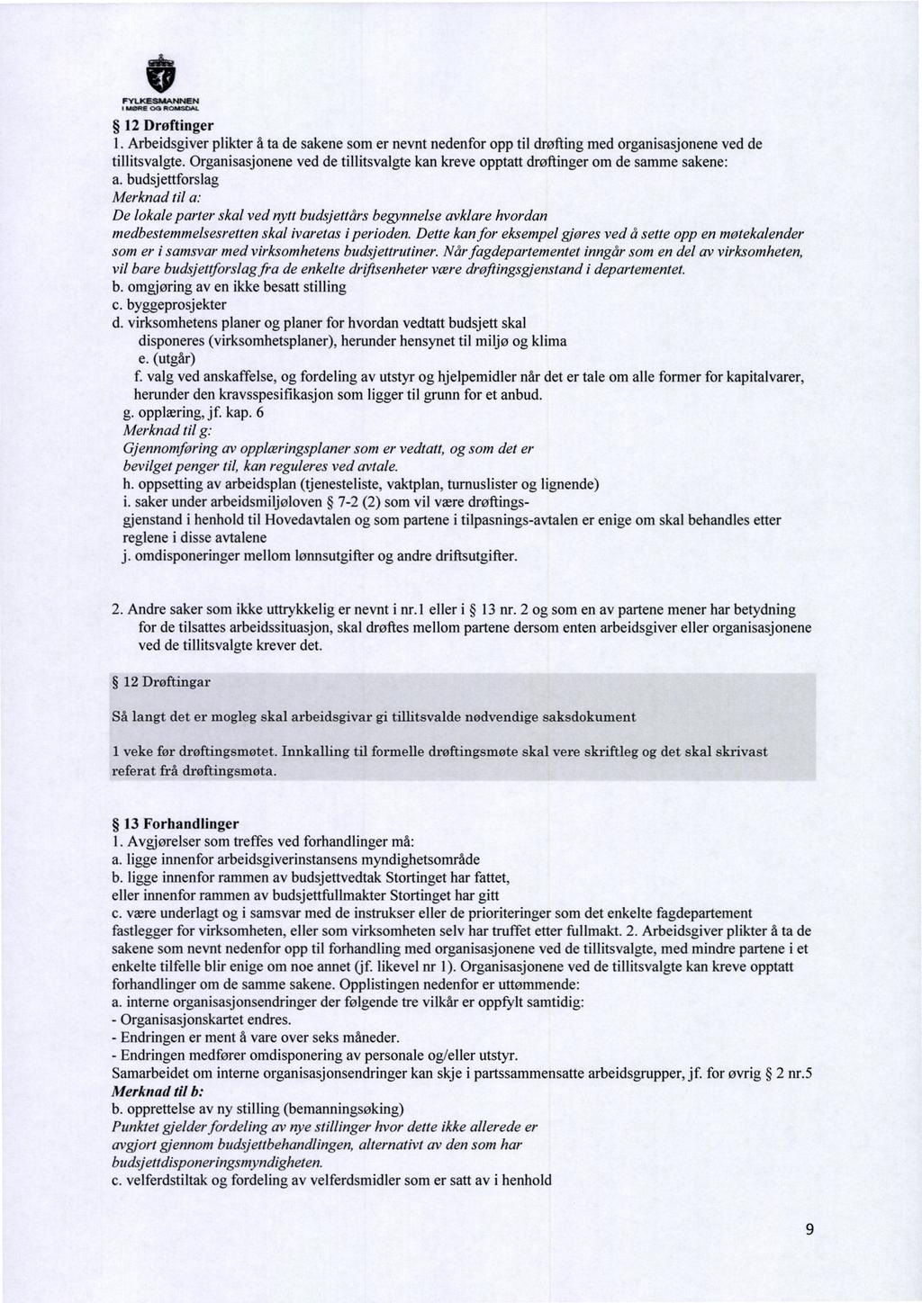 WaRE OG ROMSDAL 12 Drøftinger I. Arbeidsgiver plikter å ta de sakene som er nevnt nedenfor opp til drøfting med organisasjonene ved de tillitsvalgte.