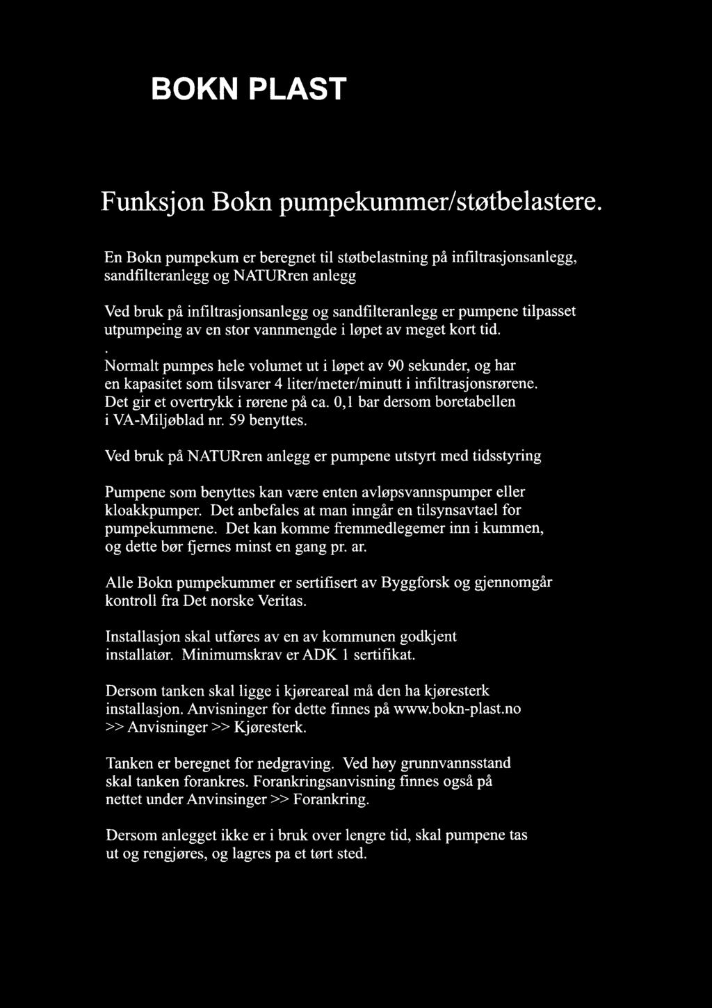 stor vannmengde i løpet av meget kort tid. Normalt pumpes hele volumet ut i løpet av 90 sekunder, og har en kapasitet som tilsvarer 4 liter/meter/minutt i infiltrasjonsrørene.