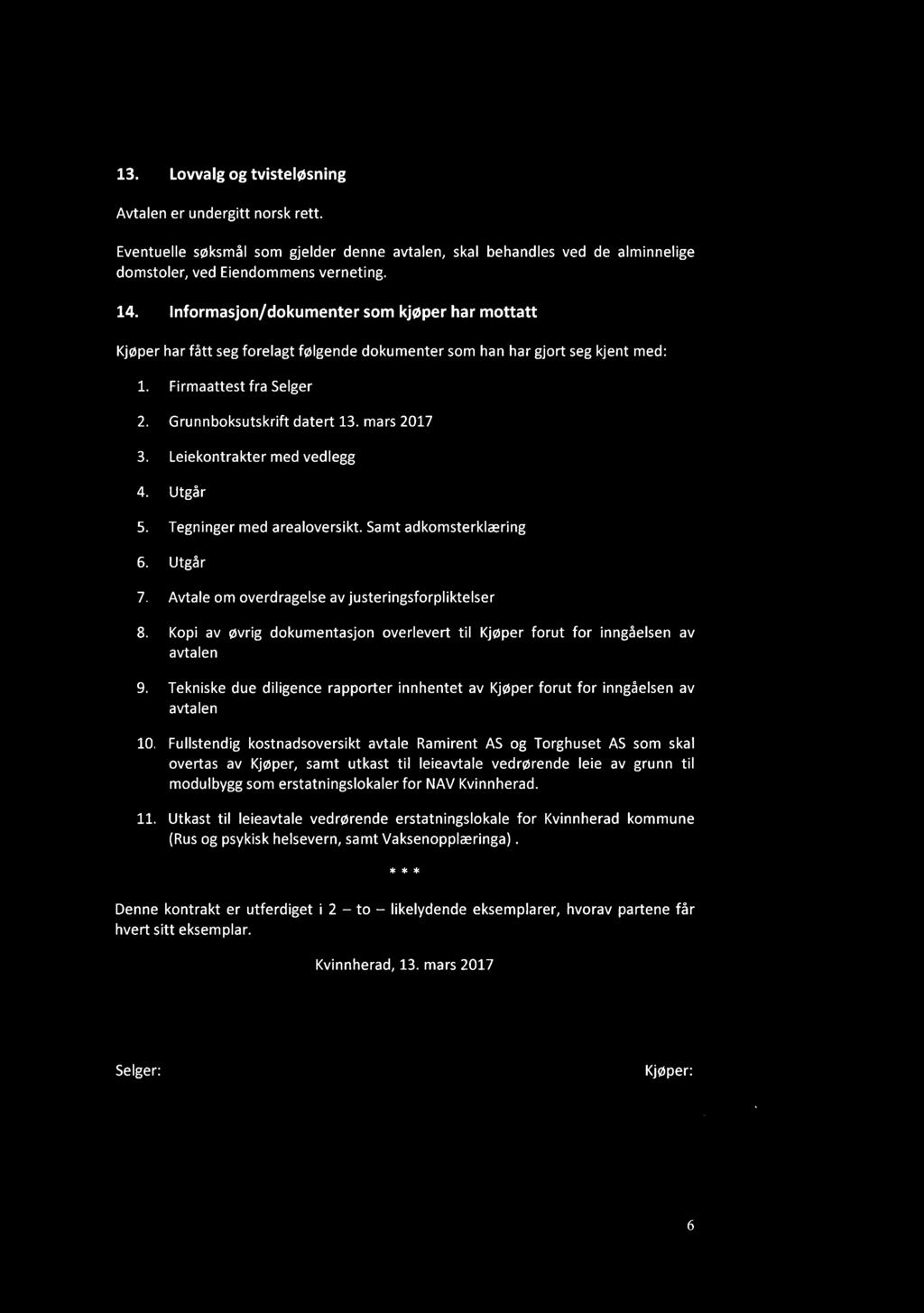 Leiekntrakter med vedlegg 4. Utgår 5. 6. Tegninger med arealversikt. Samt adkmsterklæring Utgår 7. Avtale m verdragelse av justeringsfrpliktelser 8. 9. 10. 11.