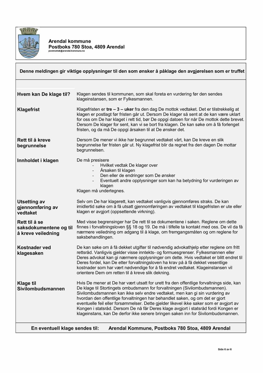 Ar endal kommune Postboks 780 Stoa, 4809 Arendal postmottak@arendal.kommune.no Denne meldingen gir viktige opplysninger til den som ønsker å påklage den avgjørelsen som er truffet Hvem kan De klage til?