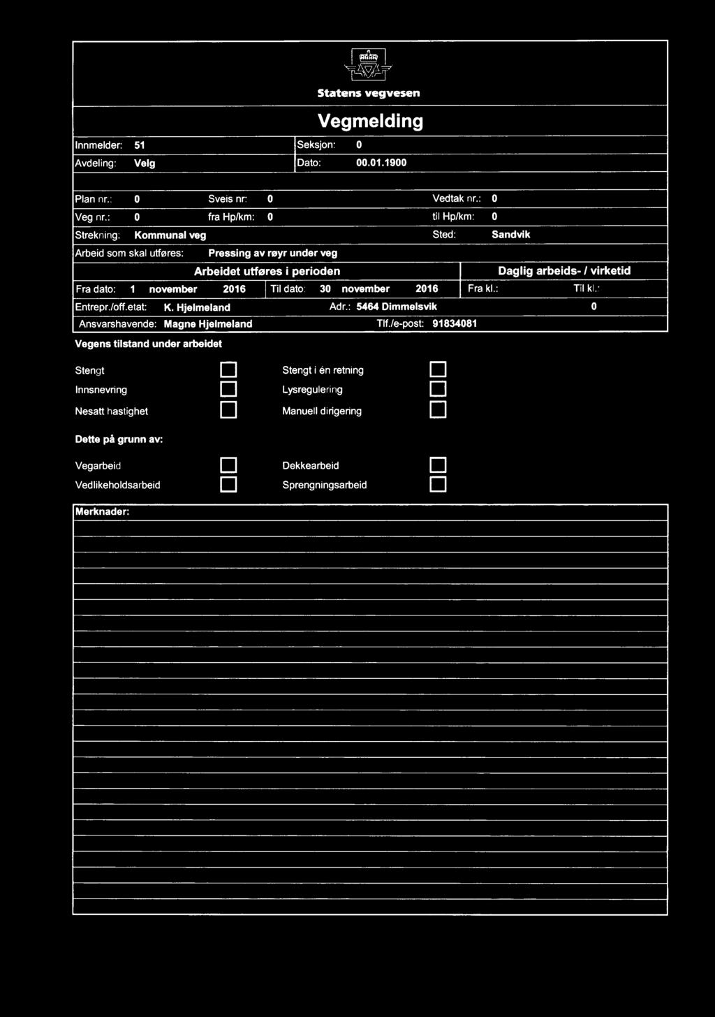 virketid Fra dato: 1 november 2016 Til dato: 30 november 2016 Fra kl.: Til kl.: Entrepr./off.etat: K. Hjelmeland Adr.: 5464 Dimmelsvik 0 Ansvarshavende: Magne Hjelmeland Tlf.