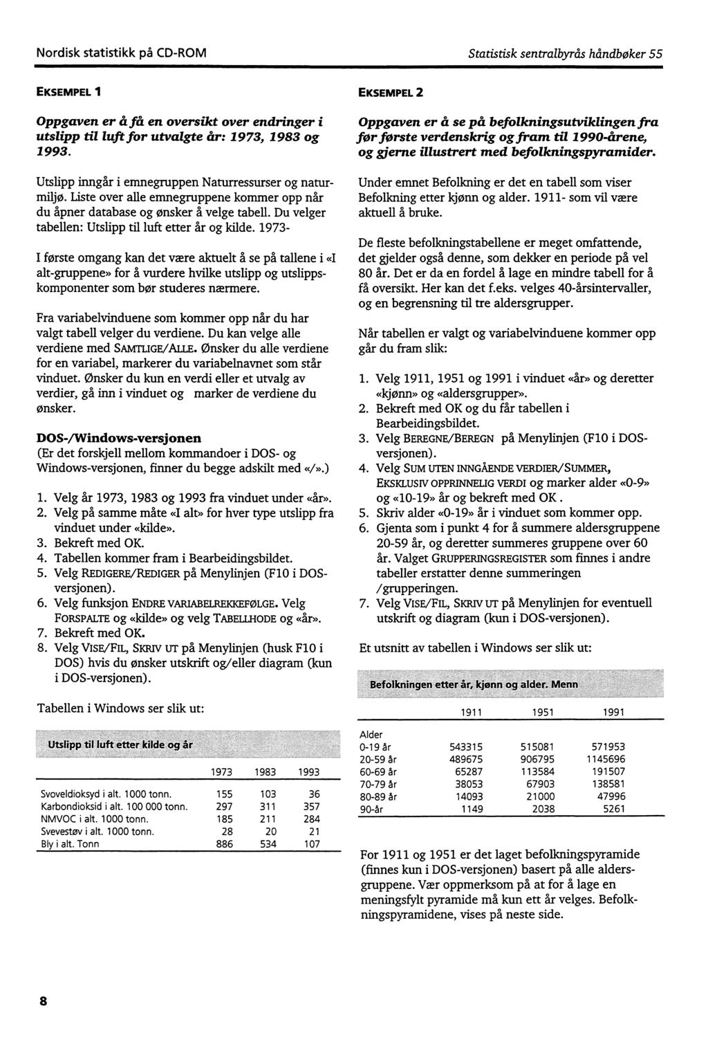 Nordisk statistikk på CD-ROM Statistisk sentralbyrås håndbøker 55 EKSEMPEL 1 Oppgaven er Fifå en oversikt over endringer i utslipp til luft for utvalgte 1973, 1983 og 1993.