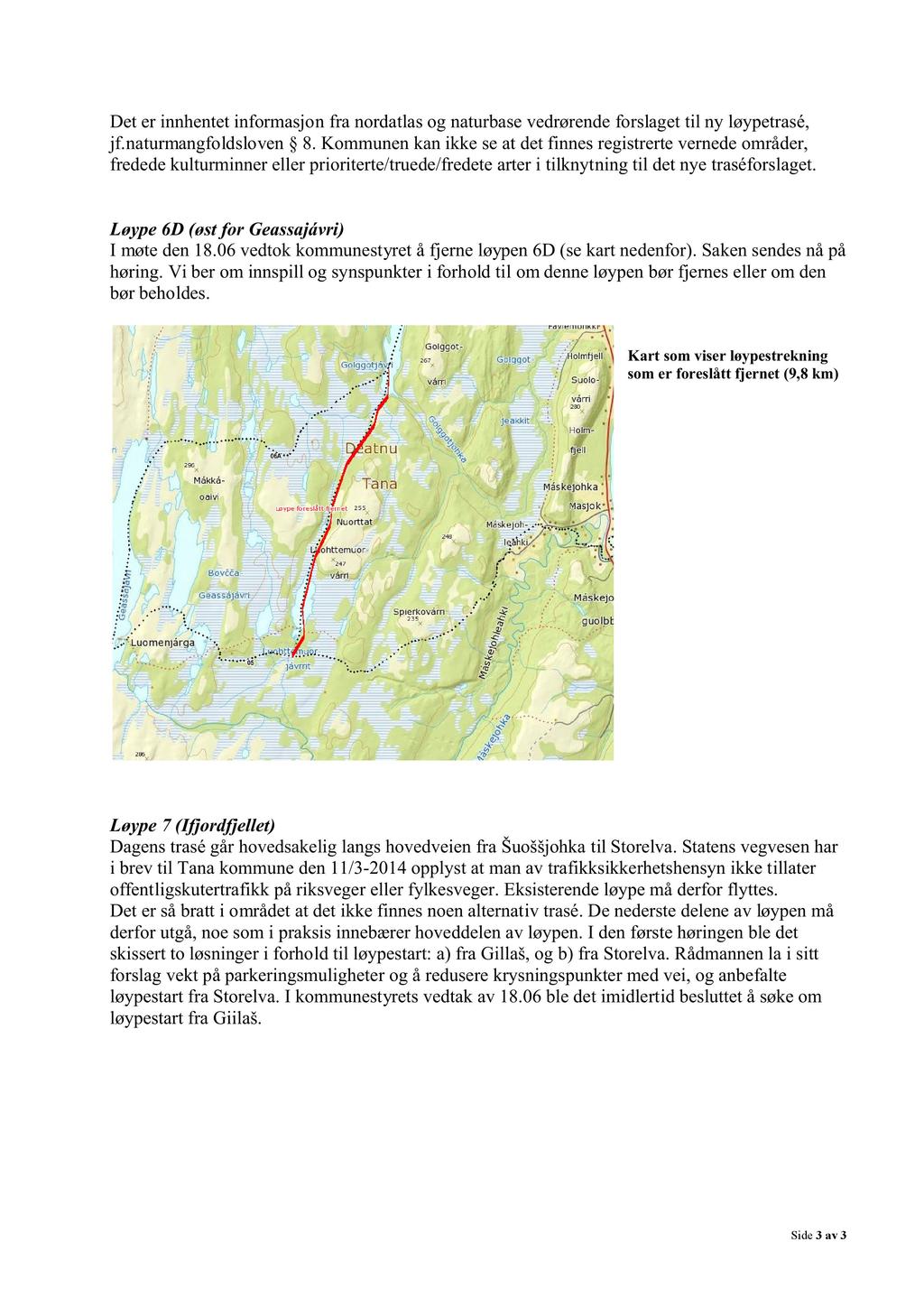 Det er innhentetinformasjon fra nordatlasog naturbasevedrørendeforslagettil ny løypetrasé, jf. naturmangfoldsloven 8.