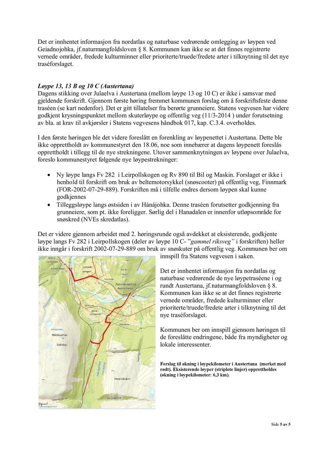 Det er innhentetinformasjon fra nordatlasog naturbasevedrørendeomleggingav løypenved Geiadnojohka, jf. naturmangfoldsloven 8.