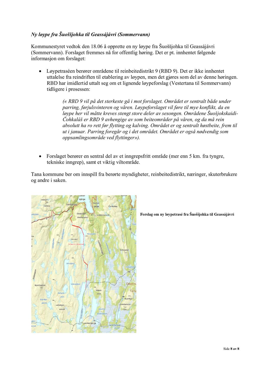 Ny løypefra Šuoššjohkatil Geassájávri(Sommervann) Kommunestyretvedtokden18.06å oppretteenny løypefra Šuoššjohkatil Geassájávri (Sommervann).Forslagetfremmesnåfor offentlig høring.det er pt.