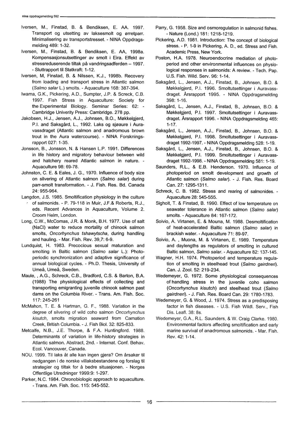 Iversen, M., Finstad, B. & Bendiksen, E. AA. 1997. Transport og utsetting av laksesmolt og ørretparr. Minimalisering av transportstresset. - NINA Oppdragsmelding 489: 1-32. Iversen, M., Finstad, B. & Bendiksen, E. AA, 1998a.