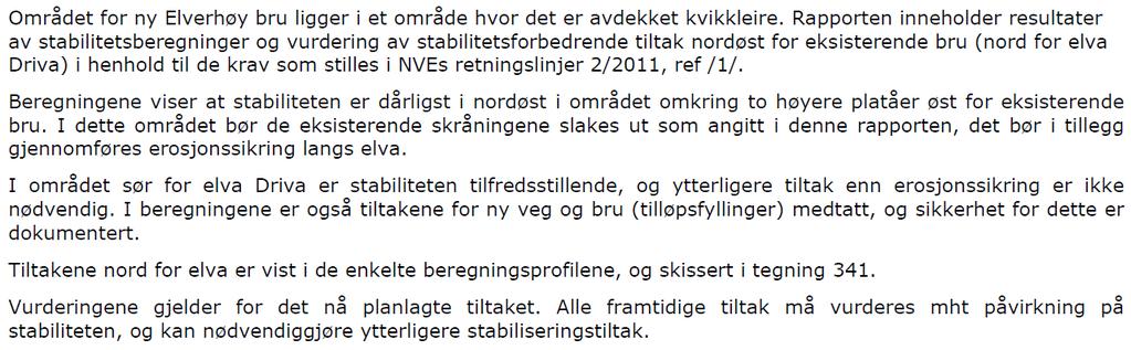 Rapportene dokumenterer at det er kvikkleire i området og hvilke tiltak som anbefales som sikring mot ras, se fig 4 og 5. Figur 4 Beskrivelse av grunnforhold jf /3/ Figur 5 - Beskrivelse av tiltak m.