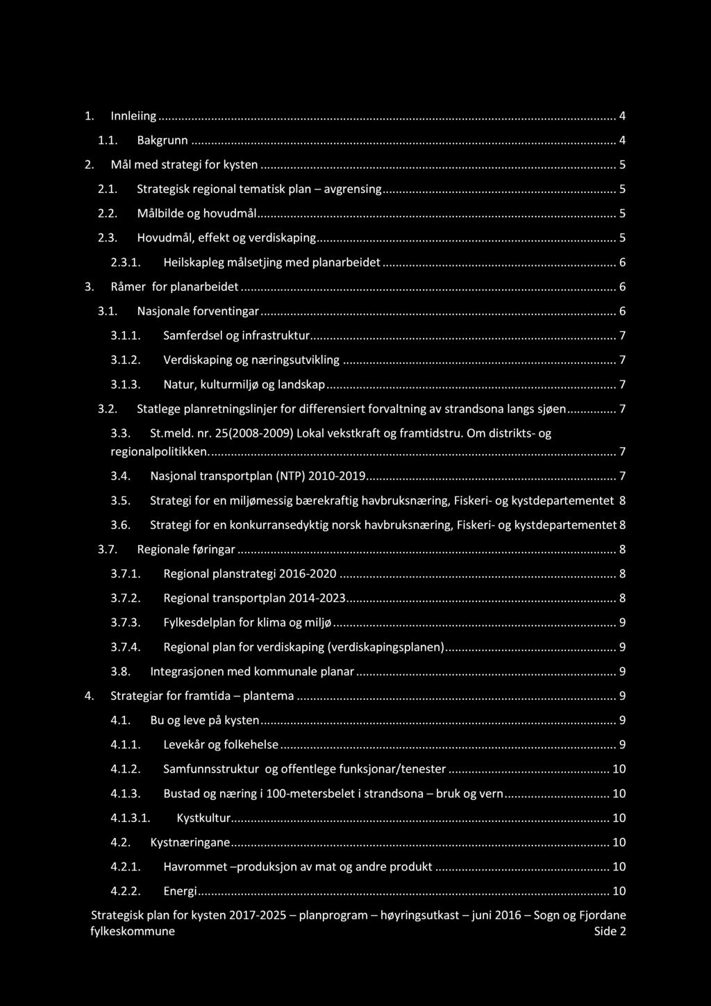 Innholdsfortegnelse 1. Innleiing... 4 1.1. Bakgrunn...... 4 2. Mål med strategi for kysten... 5 2.1. Strategisk regional tematisk plan avgrensing... 5 2.2. Målbilde og hovudmål...... 5 2.3.