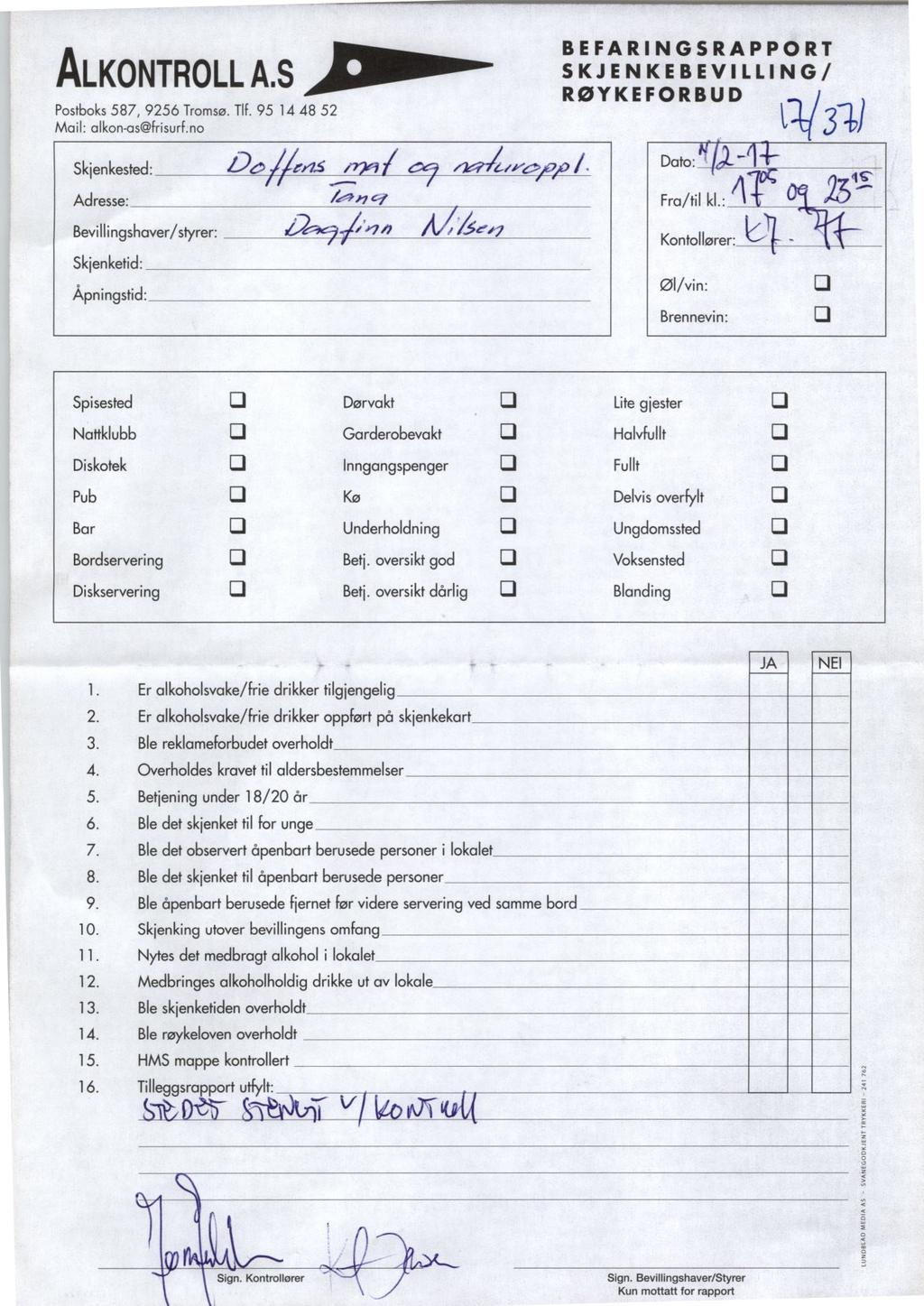 ALKONTROLL A.S Postboks 587, 9256 Tromsø. Tlf. 95 14 48 52 Mail: alkon-as@frisurf.no Skjenkested: 1.745 er/.5.7,?-.../.4.-4:569/9 1..-- Adresse: h.,./.7,-./ Bevillingshaver/styrer:,C.