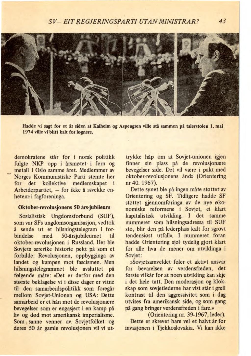 SV EIT REGJERINGSPARTI UTAN MINISTRAR? 43 Hadde vi sagt for et år siden at Kalheim og Aspengren ville stå sammen på talerstolen 1. mai 1974 ville vi blitt kalt for løgnere.