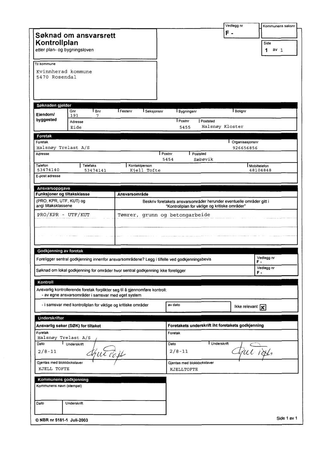 Søknad om ansvarsrett Kontrollplan etter plan- og bygningsloven F - Kommunens saksnr Side av Til kommune Kvinnherad kommune 5470 Rosendal Eiendom/ byggested -.