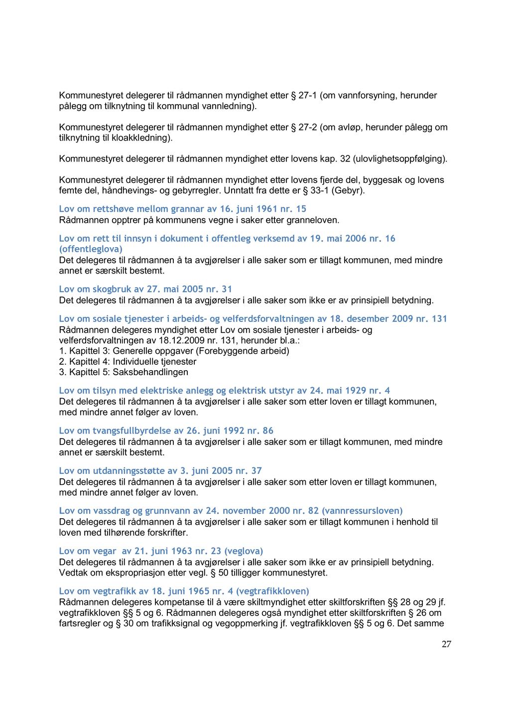 Kommunestyret delegerer til rådmannen myndighet etter 27-1 (om vannforsyning, herunder pålegg om tilknytning til kommunal vannledning).