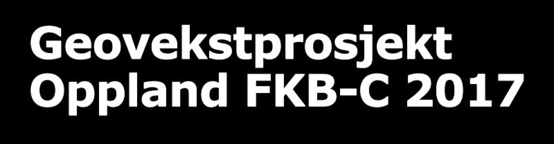 Geovekstprosjekt Oppland FKB-C 2017 Geovekstavtale sendt til signering Anbudsfrist kartlegging: 4.