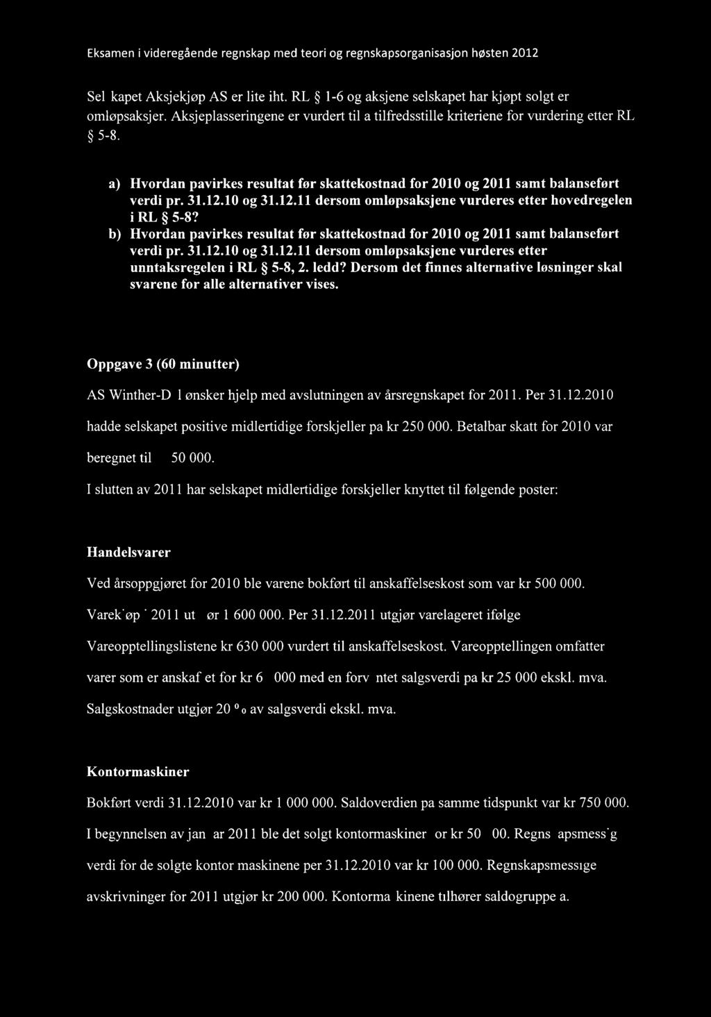 Selskapet Aksjekjøp AS er lite iht. RL 1-6 og aksjene selskapet har kjøpt/solgt er omløpsaksjer. Aksjeplasseringene er vurdert til å tilfredsstille kriteriene for vurdering etter RL 5-8.