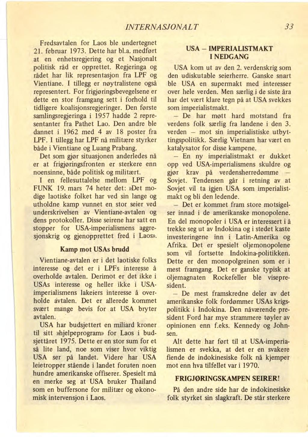 INTERNASJONALT 33 Fredsavtalen for Laos ble undertegnet 21. februar 1973. Dette har bl.a. medført at en enhetsregjering og et Nasjonalt politisk råd er opprettet.