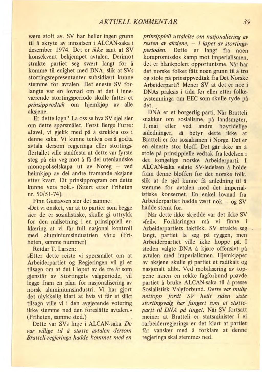 AKTUELL KOMMENTAR 39 være stolt av. SV har heller ingen grunn til å skryte av innsatsen i ALCAN-saka i desember 1974. Det er ikke sant at SV konsekvent bekjempet avtalen.