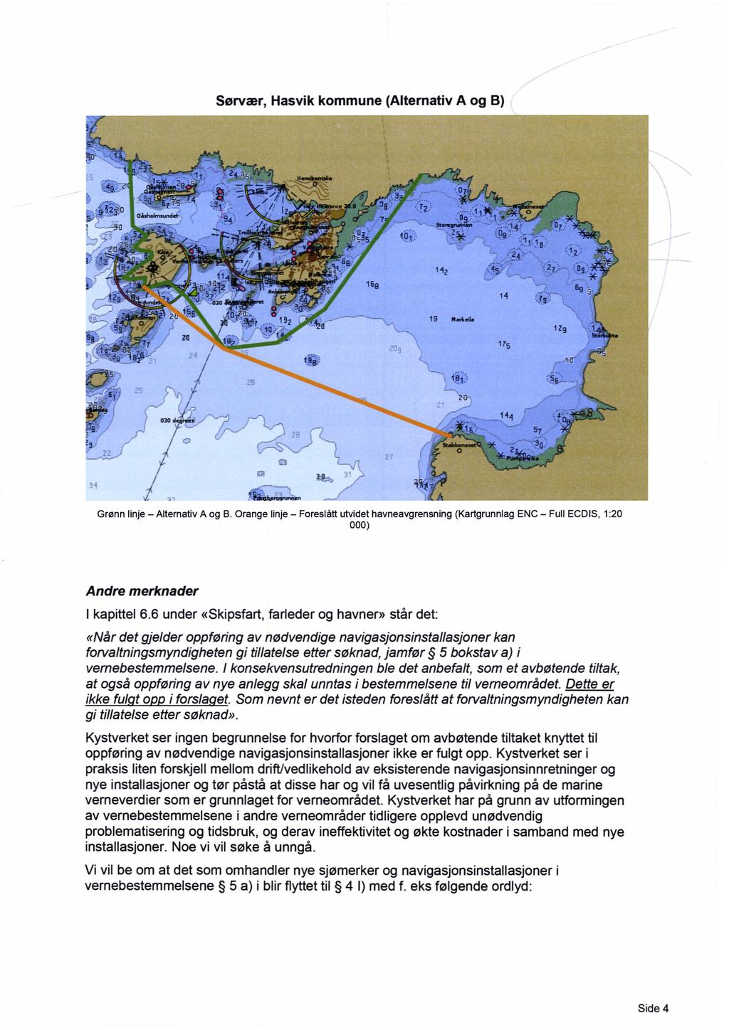 Servær, Hasvik kommune (Alternativ A og B) Grønn linje Alternativ A og B. Orange linje Foreslått utvidet havneavgrensning (Kartgrunnlag ENC Full ECDIS, 1:20 000) Andre merknader I kapittel 6.