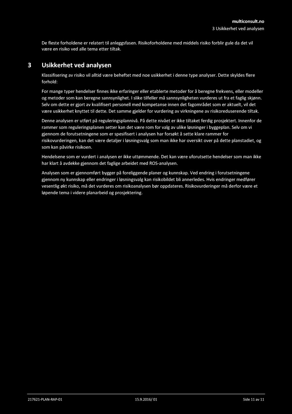 3 Usikkerhet ved analysen De fleste forholdene er relatert til anleggsfasen. Risikoforholdene med middels risiko forblir gule da det vil være en risiko ved alle tema etter tiltak.