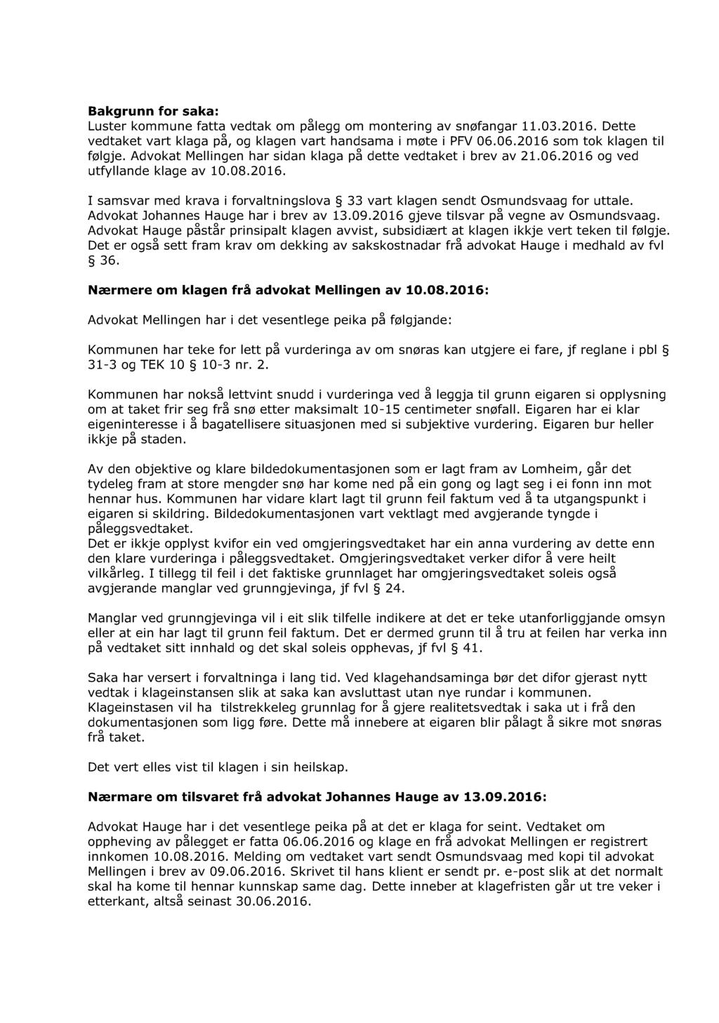 Bakgrunn for saka: Luster kommune fatta vedtak om pålegg om montering av snøfangar 11.03.2016. Dette vedtaket vart klaga på, og klagen vart handsama i møte i PFV 06.06.2016 som tok klagen til følgje.