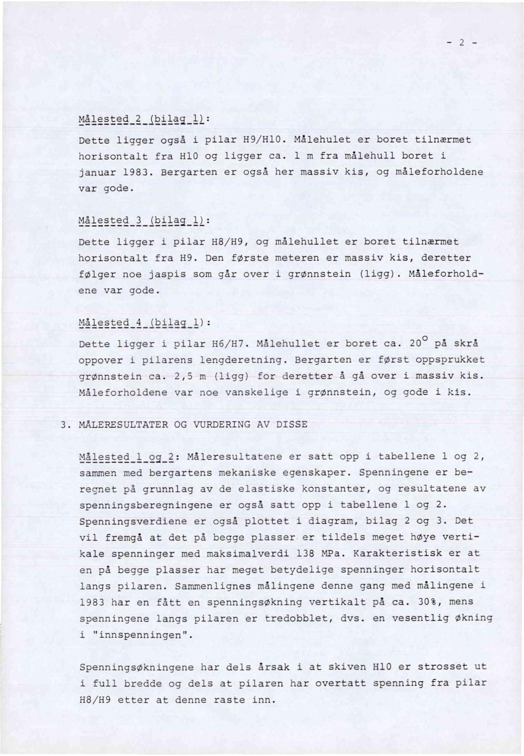 - 2 - Målested 2 ibilag 11: Dette ligger også i pilar H9/H10. Målehulet er boret tilnærmet horisontalt fra H10 og ligger ca. 1 m fra målehull boret i januar 1983.