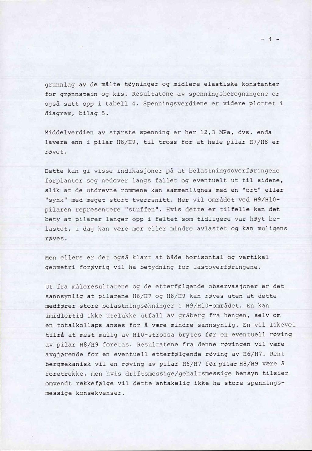 - 4 - grunnlag av de målte tøyninger og midlere elastiske konstanter for grønnstein og kis. Resultatene av spenningsberegningene er også satt opp i tabell 4.