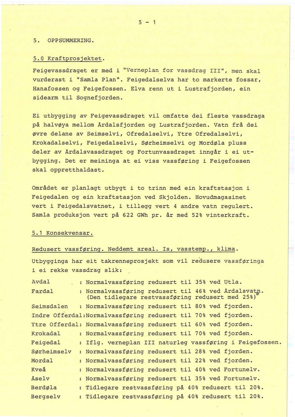 5-1 5. OPPSUMMERING. 5.0 Kraftprosjektet. Feigevassdraget er med i "Verneplan for vassdrag Il!", men skal vurderast i "Samla Plan". Feigedalselva har to markerte fossar, Hanafossen og Feigefossen.