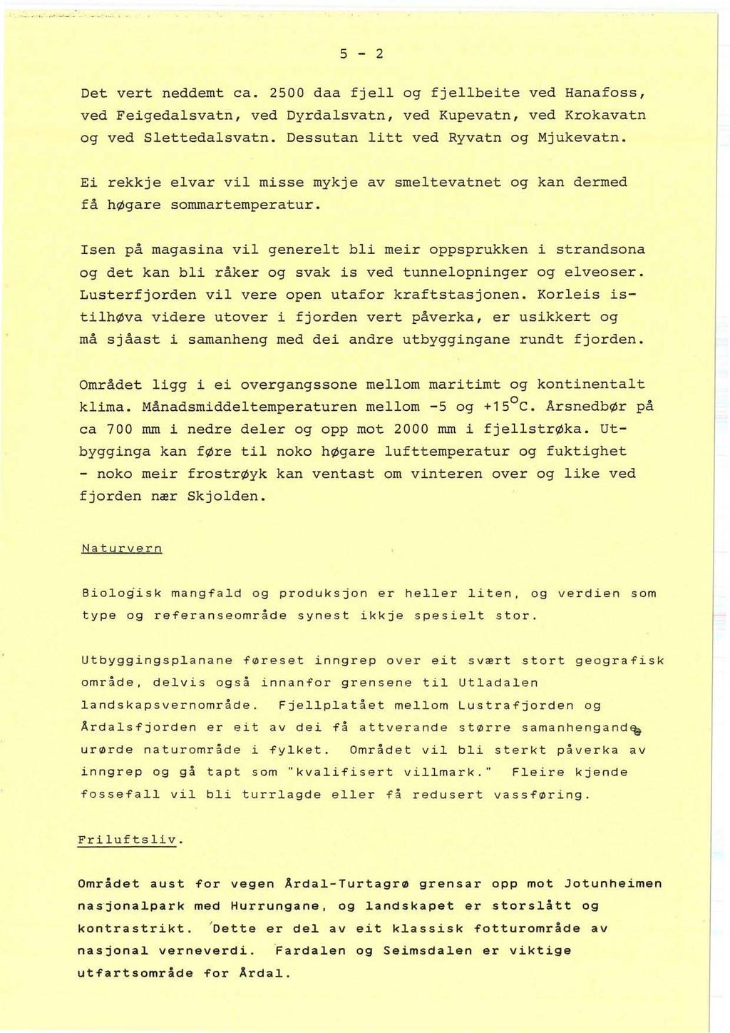 5-2 Det vert neddemt ca. 2500 daa fjell og fjellbeite ved Hanafoss, ved Feigedalsvatn, ved Dyrdalsvatn, ved Kupevatn, ved Krokavatn og ved Slettedalsvatn. Dessutan litt ved Ryvatn og Mjukevatn.
