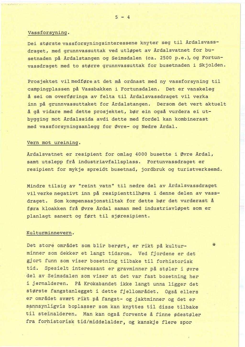 5-4 Vassforsyning. Dei største vassforsyningsinteressene knyter seg til Ardalsvassdraget, med grunnvassuttak ved utløpet av Ardalsvatnet for busetnaden på Ardalstangen og Seirnsdalen (ca. 2500 p.e.l, og Fortunvassdraget med to større grunnvassuttak for busetnaden i Skjolden.