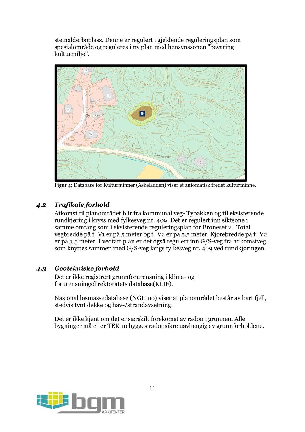 steinalderboplass. Denne er regulert i gjeldende reguleringsplan som spesialområdeog reguleres i ny plan med hensynssonen"bevaring kulturmiljø".