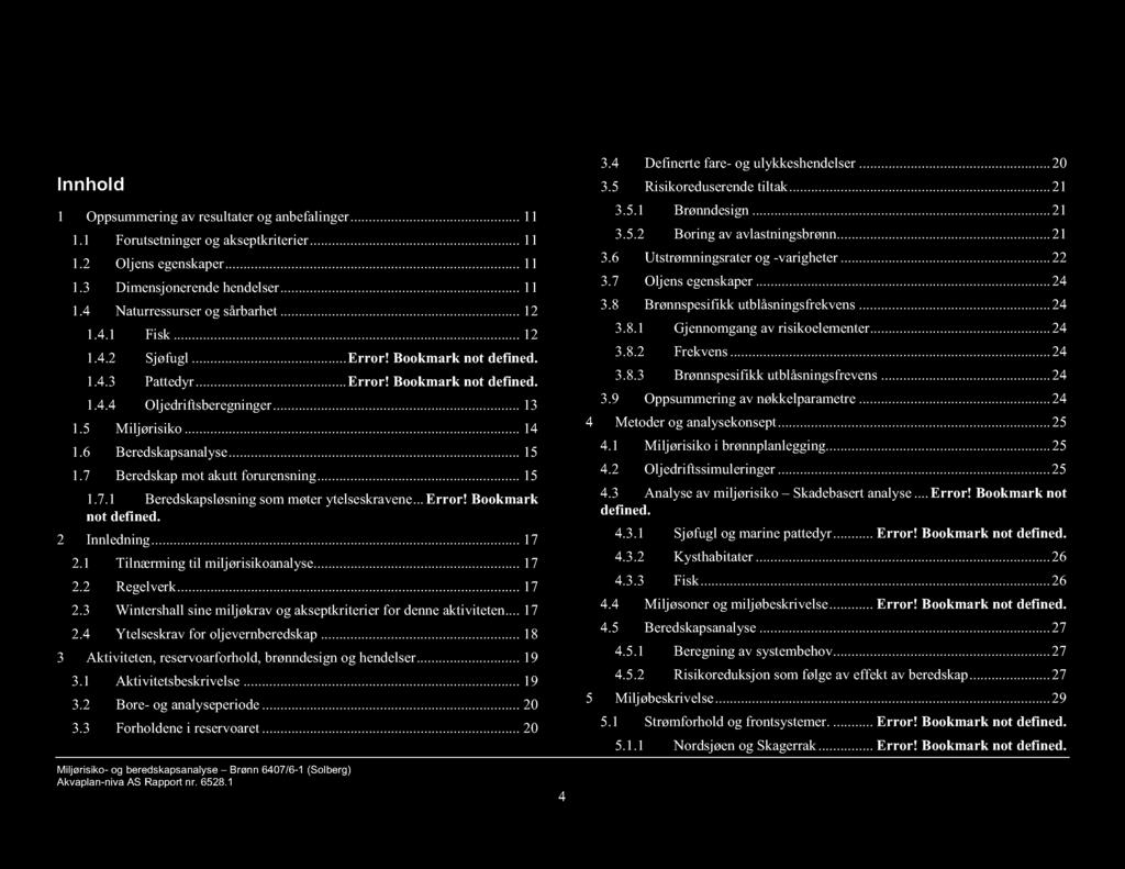 Innhold 1 Oppsummering av resultater og anbefalinger... 11 1.1 Forutsetninger og akseptkriterier... 11 1.2 Oljens egenskaper... 11 1.3 Dimensjonerende hendelser... 11 1.4 Naturressurser og sårbarhet.