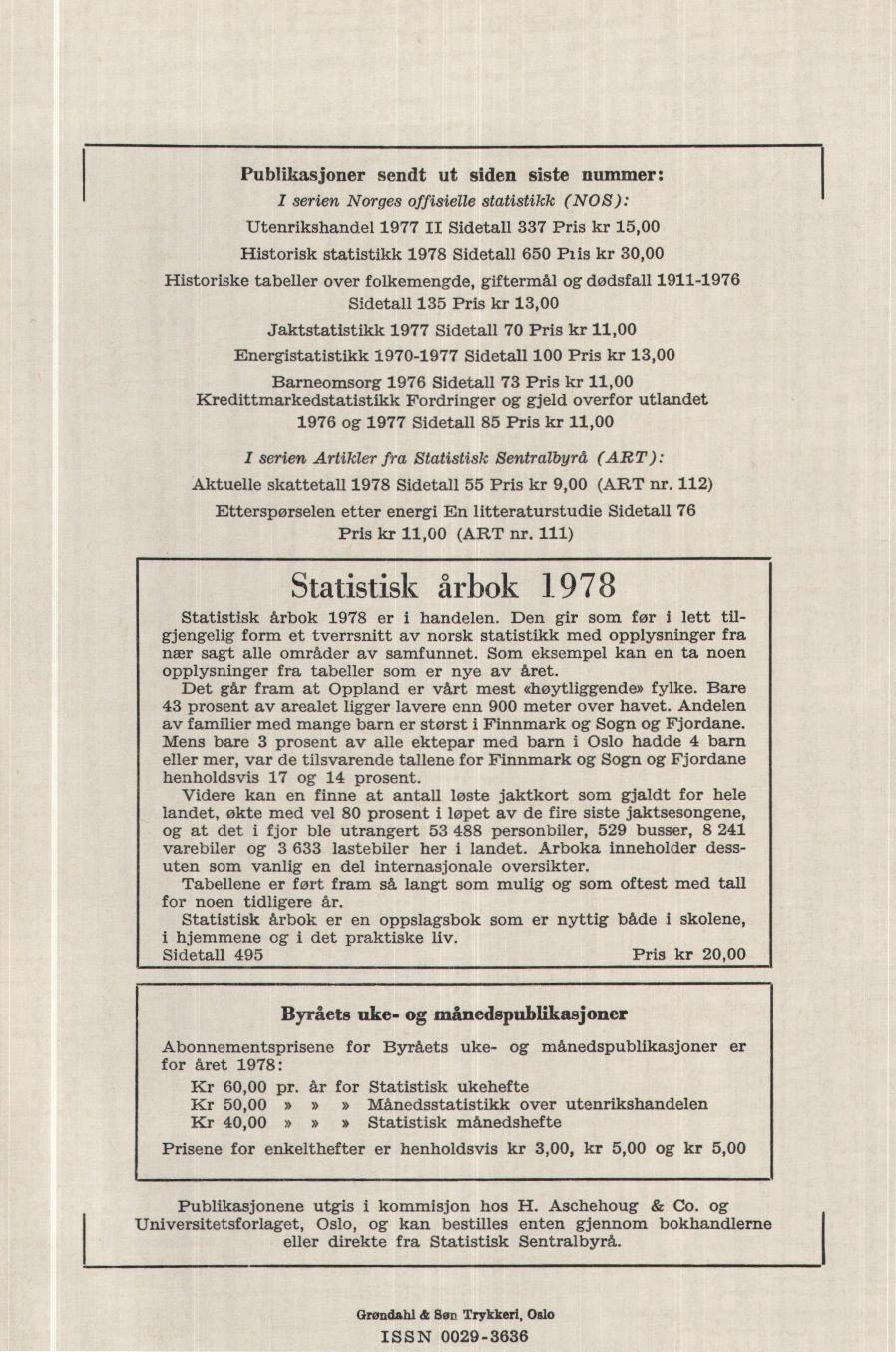 Publikasjoner sendt ut siden siste nummer: I serien Norges offisielle statistikk (NOS): Utenrikshandel 1977 II Sidetall 337 Pris kr 15,00 Historisk statistikk 1978 Sidetall 650 Pus kr 30,00