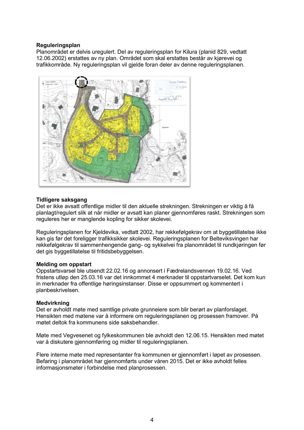 Reguleringsplan Planområdet er delvis uregulert. Del av reguleringsplan for Kilura (planid 829, vedtatt 12.06.2002) erstattes av ny plan.