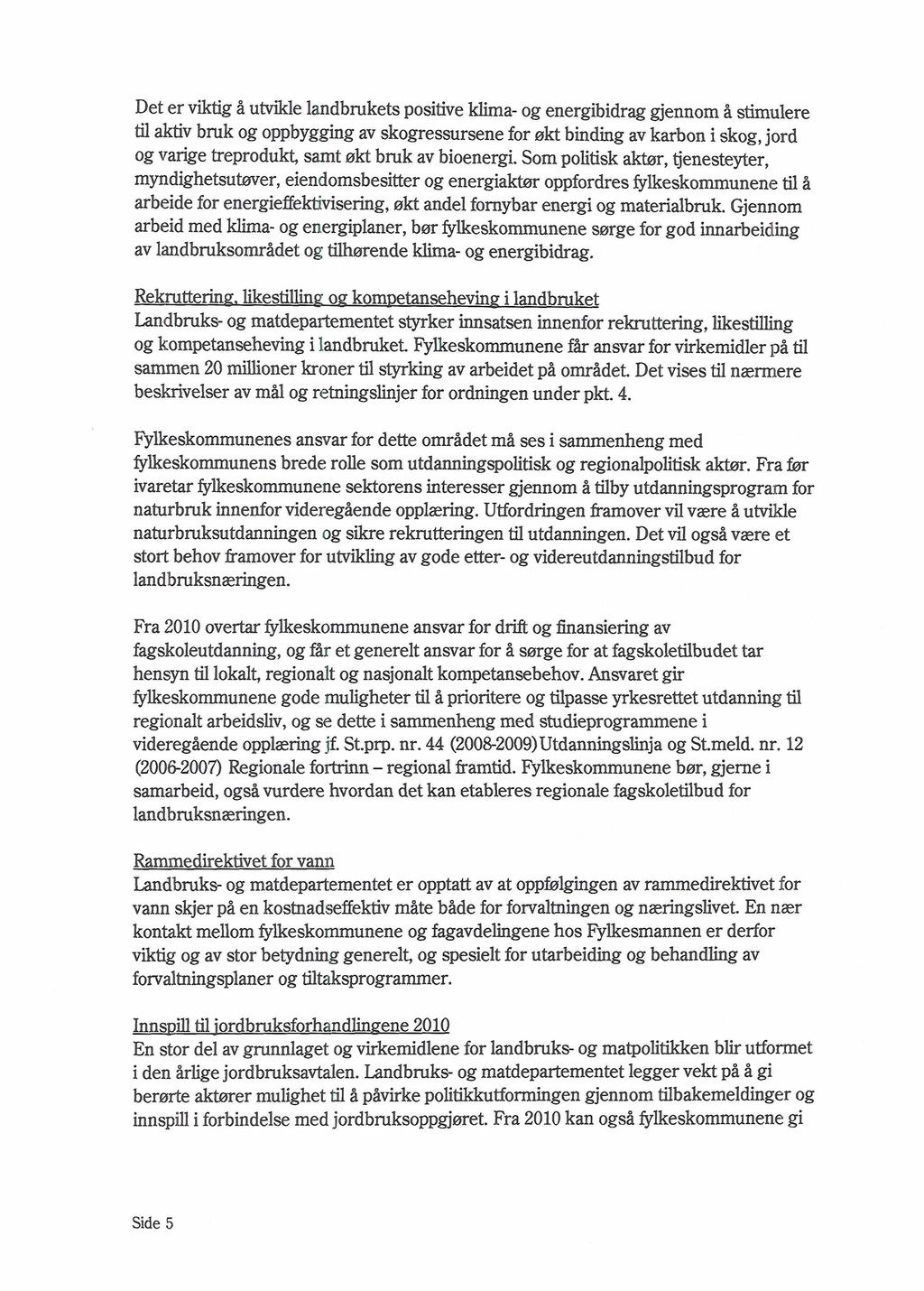 Det er viktig å utvikle landbrukets positive klima- og energibidrag gjennom å stimulere til aktiv bnik og oppbygging av skogressursene for ekt binding av karbon i skog, jord og varige treprodukt,