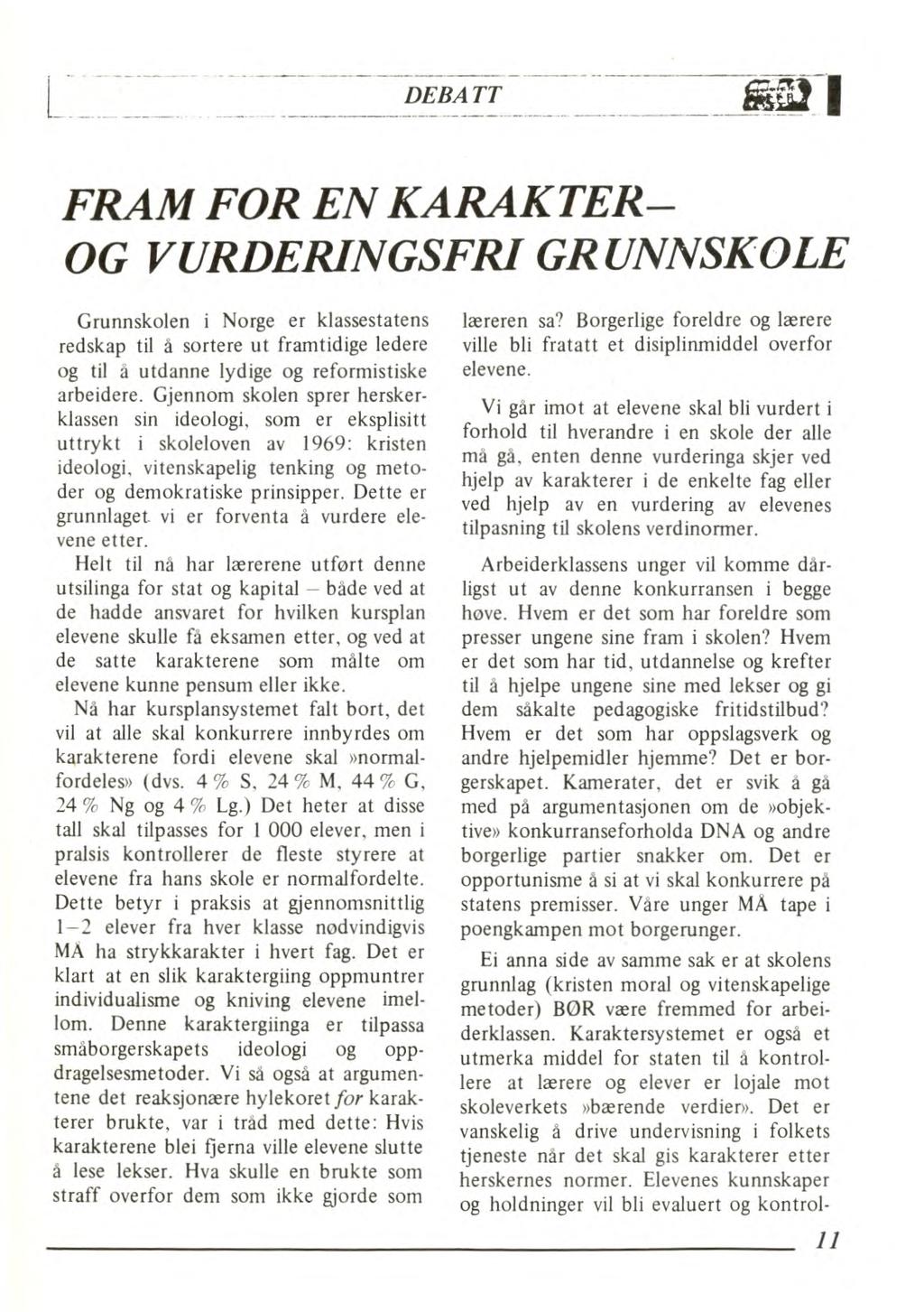 DEBATT FRAM FOR EN KARAKTER- OG VURDERINGSFRI GRUNNSKOLE Grunnskolen i Norge er klassestatens redskap til å sortere ut framtidige ledere og til å utdanne lydige og reformistiske arbeidere.