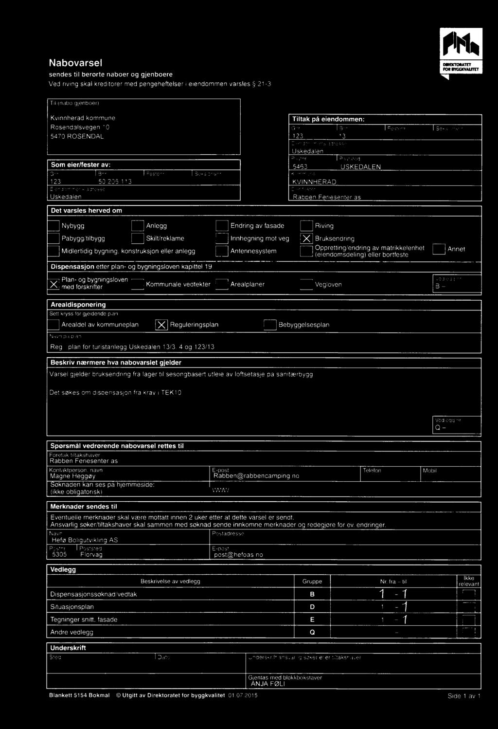 USKEALEN Kommune 50205113 Eiendommens l Poststed 5463 KVINNHERA adresse Eierfester Rabben Feriesenter et varsles herved om :I Nybygg Påbyggtilbygg l:] Anlegg [:l Skiltreklame Endring av fade