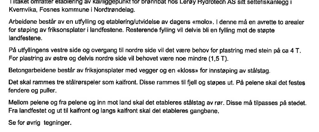 Saksopplysninger Aktuelle bestemmelser Fosnes kommune har myndighet etter Lov om havner og farvann til å treffe vedtak i denne saken når det gjelder tillatelse til etablering av liggepunkter for