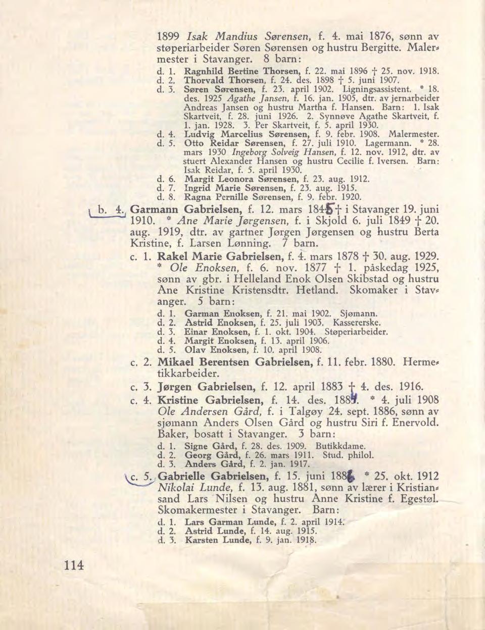 1899 Isak Mandius Sørensen, f. 4. mai 1876, sønn av støperiarbeider Søren Sørensen og hustru Bergitte. Maler# mester i Stavanger. 8 barn: d. 1. Ragnhild Bertine Thorsen, f. 22. mai 1896 t 25. nov.