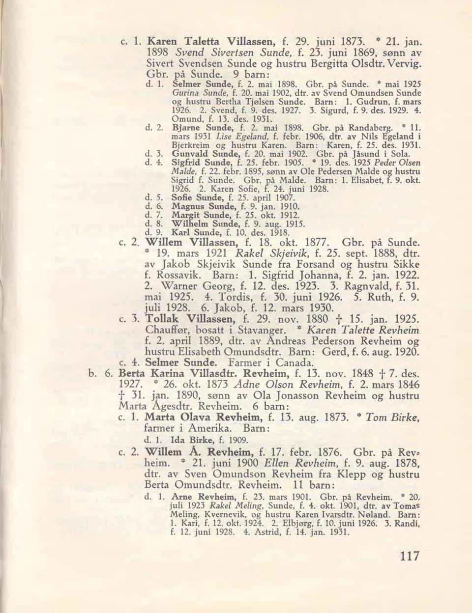 c.lkaren Taletta Villassen, f. 29. juni 1873. Ilt 21. jan. 1898 Svend Sivertsen Sunde, f. 23. juni 1869, sønn av Sivert Svendsen Sunde og hustru Bergitta OIsdtr. Vervig. Gbr. på Sunde. 9 barn: d. 1. Selmer Sunde, f.