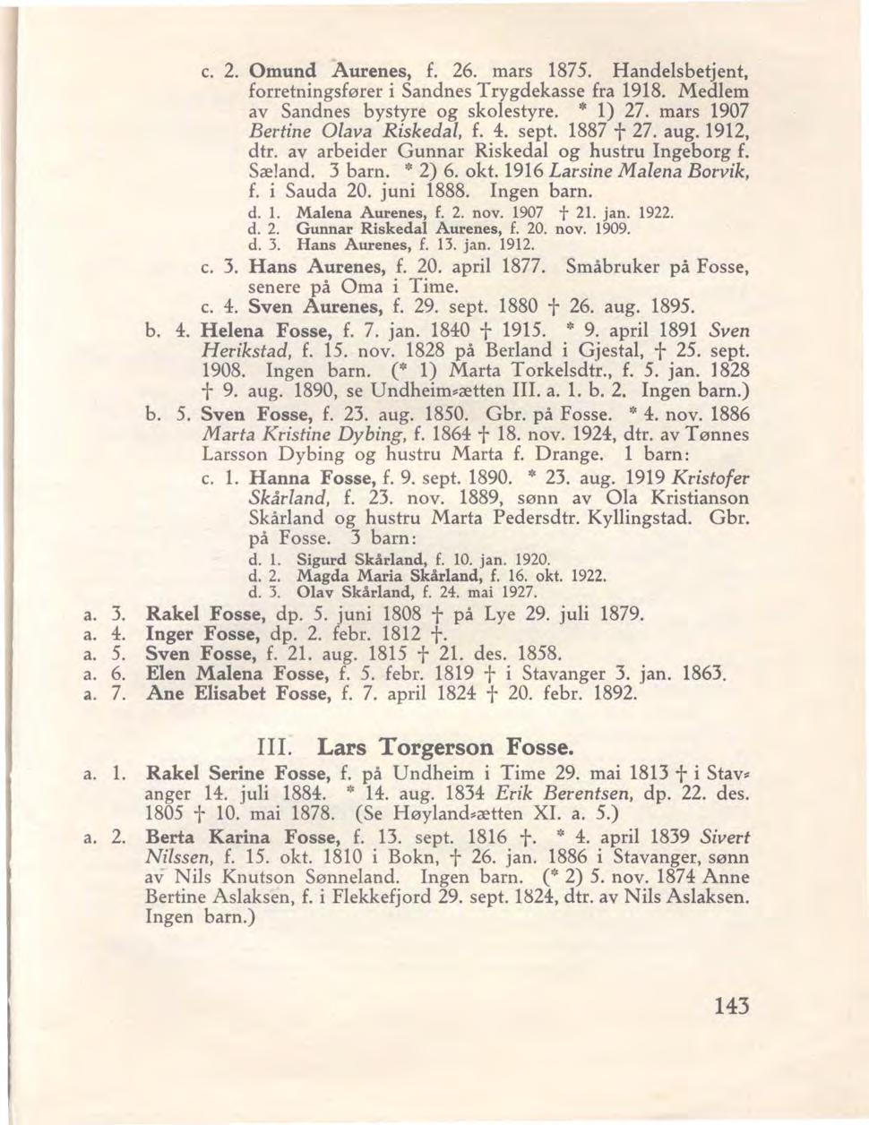 c. 2. Omund Aurenes, f. 26. mars 1875. Handelsbetjent, forretningsfører i Sandnes Trygdekasse fra 1918. Medlem av Sandnes bystyre og skolestyre. * 1) 27. mars 1907 Bertine Olava Riskedal, f. 4. sept.