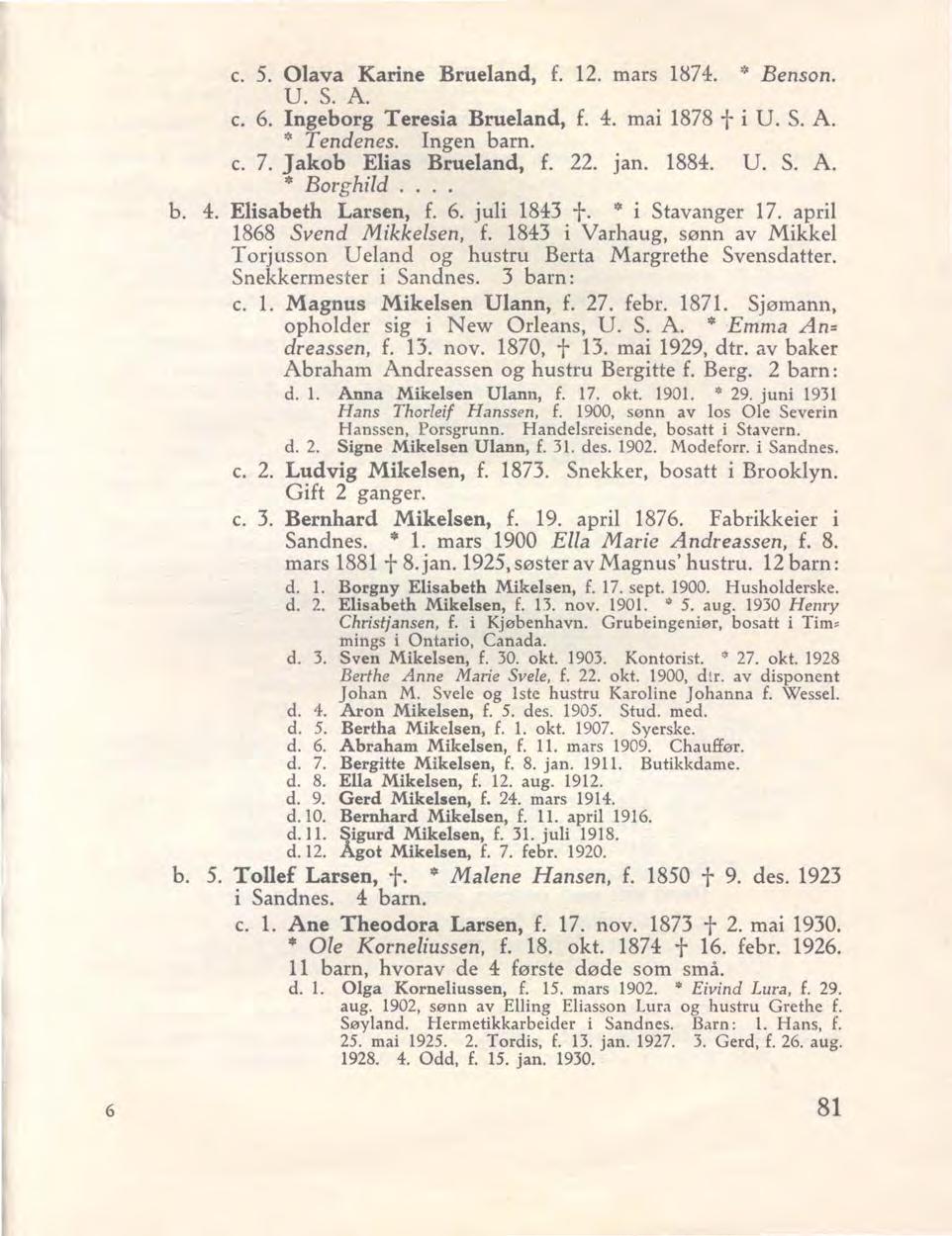 c. 5. Olava Karine Brueland, f. 12. mars 1~74. * Benson. U. S. A. c. 6. Ingeborg Teresia Brueland, f. 4. mai 1878 t i U. S. A. " Tendenes. Ingen barn. c. 7. Jakob Elias Brueland, f. 22. jan. 1884. U. S. A. '" Borghild.