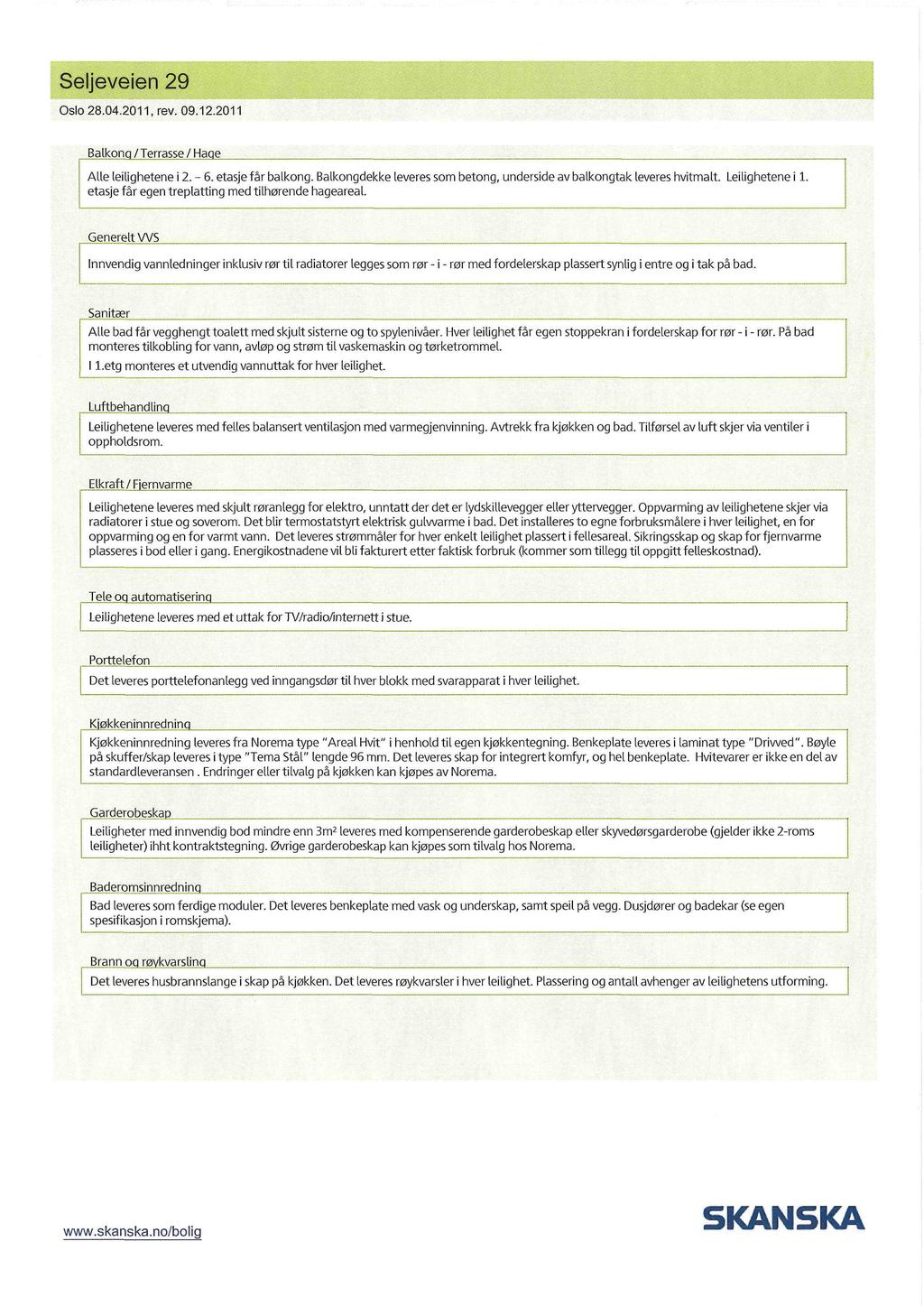 Seljeveien 29 Oslo 28.04 2011, rev. 09.12.2011...3f-A-,4.*-*- Balkong / Terrasse / Hage Alle leilighetene i 2. - 6. etasje får balkong.