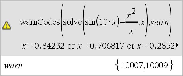 W warncodes () Katalog > warncodes(uttr1, StatusVar) uttrykk Behandler uttrykk Uttr1, returnerer resultatet, og lagrer kodene for alle genererte varsler i listevariabelen StatusVar.