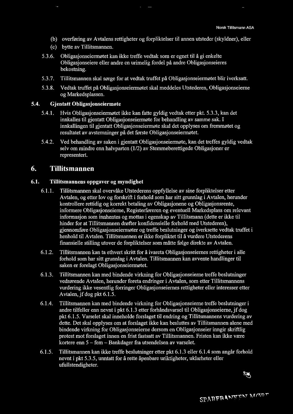 Tillitsmannen skal sørge for at vedtak truffet på Obligasjonseiermøtet blir iverksatt. 5.3.8. Vedtak truffet på Obligasjonseiermøtet skal meddeles Utstederen, Obligasjonseierne og Markedsplassen. 5.4.