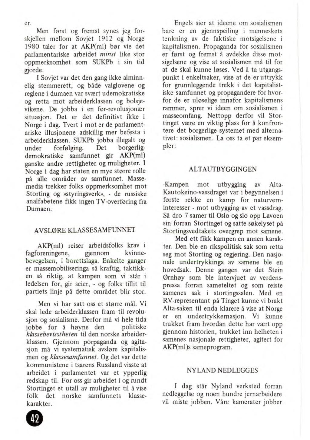 er. Men først og fremst synes jeg forskjellen mellom Sovjet 1912 og Norge 1980 taler for at AKP(ml) bør vie det parlamentariske arbeidet minst like stor oppmerksomhet som SUKPb i sin tid gjorde.